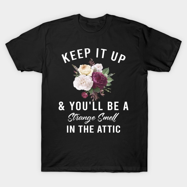 Funny Keep it up and you'll be a strange smell in the attic T-Shirt by rebuffquagga